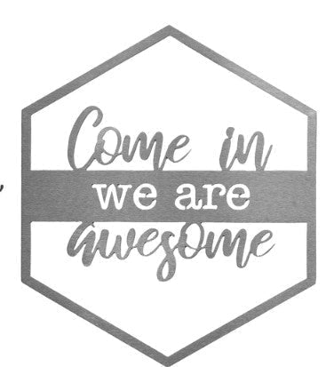 Our Come In We are Awesome Metal Door or Wall Greeting Quote Sign add expression to your indoor or outdoor space. These, made to last and endure, charming hexagon signs are made here in the USA, from premium made raw unsealed steel. They are available in 9 styles, each of which has a short sayings that will be inspiration and fun to greeting folks in your home, indoors or outdoors. Size is 14” x 12”.